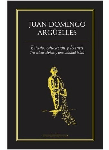 Estado Educacion Y Lectura. Tres Tristes Topicos Y Una Utilidad Inutil, De Arguelles, Juan Domingo. Editorial Ediciones Del Ermitaño En Español