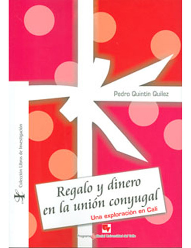 Regalo Y Dinero En La Unión Conyugal. Una Exploración En, De Pedro Quintín Quílez. Serie 9586707732, Vol. 1. Editorial U. Del Valle, Tapa Blanda, Edición 2009 En Español, 2009