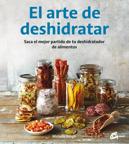El arte de deshidratar, de Michelle Keogh. Editorial Gaia Ediciones, tapa blanda, edición 1 en español