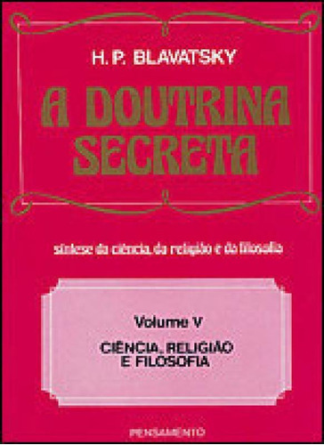 A Doutrina Secreta - (vol. V): Ciência, Religião E Filosofia, De Blavatsky, H. P.. Editora Pensamento, Capa Mole Em Português