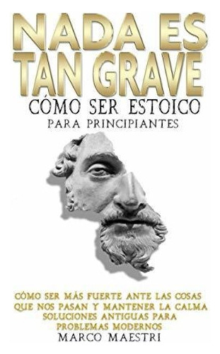 Libro : Nada Es Tan Grave Como Ser Estoico Para... 