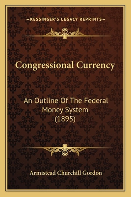 Libro Congressional Currency: An Outline Of The Federal M...