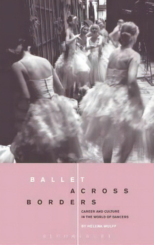 Ballet Across Borders : Career And Culture In The World Of Dancers, De Helena Wulff. Editorial Bloomsbury Publishing Plc, Tapa Dura En Inglés