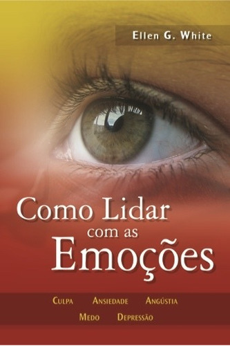 Como Lidar Com As Emoções, De Ellen G. White., Vol. Único. Editora Casa Publicadora Brasileira, Capa Mole Em Português, 2012