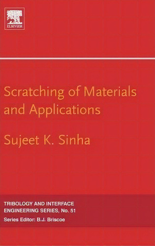 Scratching Of Materials And Applications: Volume 51, De Sujeet K. Kumar Sinha. Tribology And Interface Engineering Series, Vol. 1. Editorial Elsevier Science & Technology, Tapa Dura En Inglés