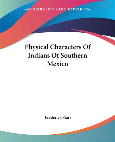 Physical Characters Of Indians Of Southern Mexico, De Starr, Frederick. Kessinger's Rare Reprints, Vol. 1. Editorial Kessinger Pub Llc, Tapa Blanda En Inglés