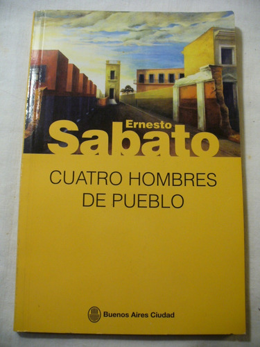 Cuatro Hombres De Pueblo - Ernesto Sabato - Ver Envío