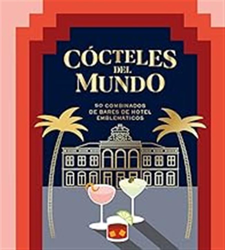 Cócteles Del Mundo : 50 Combinados De Bares De Hotel Emblemá