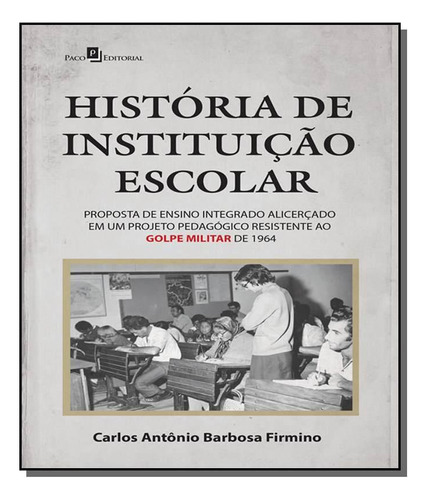 História De Instituicao Escolar: Proposta De Ensin, De Carlos Antonio Barbosa Firmino. Editora Paco Editorial, Capa Mole Em Português