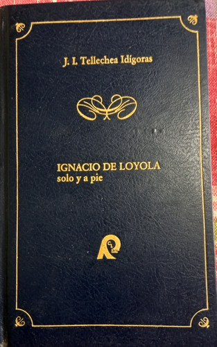 Ignacio De Loyola Solo Y A Pie - J. I. Tellechea Idigoras
