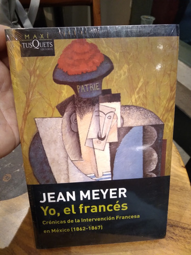Jean Meyer. Yo, El Francés. Crónicas De La Intervención Fran