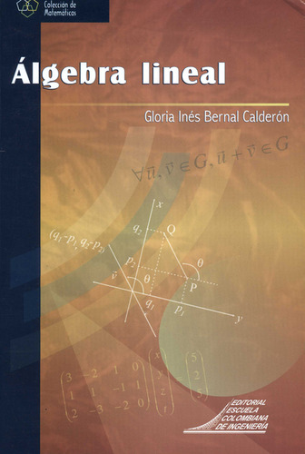 Álgebra Líneal, De Gloria Inés Bernal Calderón. Editorial Escuela Colombiana De Ingenieria Julio Garavito, Tapa Blanda, Edición 1 En Español, 2006