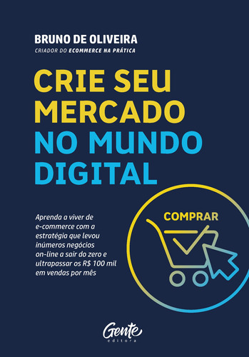 Crie Seu Mercado No Mundo Digital: Aprenda A Viver De Ecomme, De De Oliveira, Bruno. Editora Gente, Capa Mole Em Português