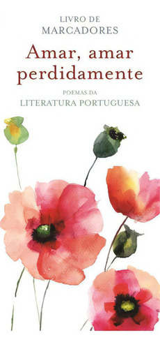 Amar, Amar Perdidamente: Poemas Da Literatura Portuguesa, De Vários Autores. Editora Leya, Capa Mole, Edição 1ª Edição - 2016 Em Português