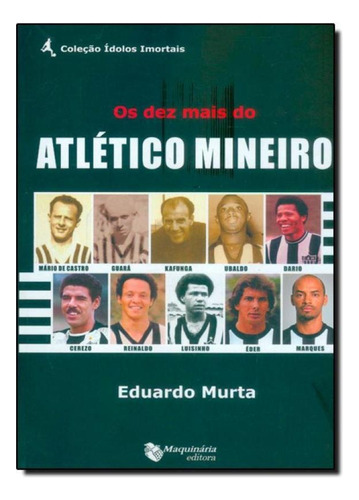 Dez Mais Do Atletico Mineiro, De Eduardo Murta. Editora Maquinaria Editora, Capa Mole Em Português