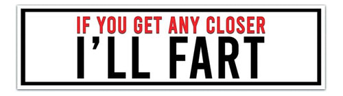 Funny Bumper Sticker If You Get Any Closer Ill Fart Vinyl