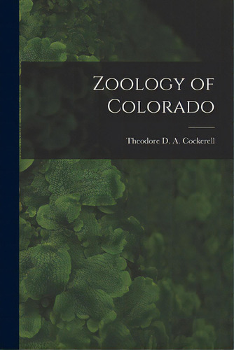 Zoology Of Colorado, De Cockerell, Theodore D. A. (theodore Dru. Editorial Hassell Street Pr, Tapa Blanda En Inglés