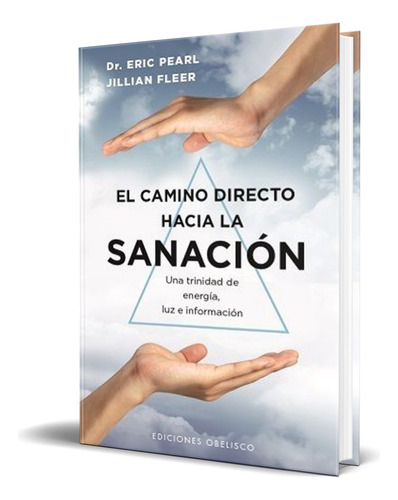 Libro El Camino Directo Hacia La Sanación [ Original ], De Eric Pearl. Editorial Ediciones Obelisco S.l., Tapa Blanda En Español, 2023