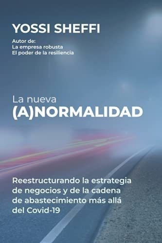 La Nueva (a)normalidad Reestructurando La Estrategi, de Sheffi, Yo. Editorial Yossi Sheffi, MIT Center For Transportation & Logistics en español