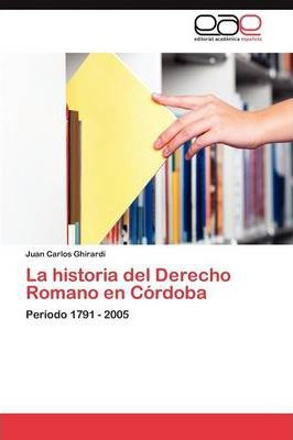 Libro La Historia Del Derecho Romano En Cordoba - Ghirard...