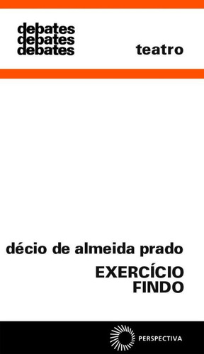 Exercício findo, de Prado, Décio de Almeida. Debates Editorial Editora Perspectiva Ltda., capa mole em português, 1987