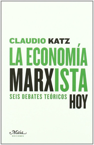 La Economía Marxista Hoy: Sin Datos, De Claudio Katz. Serie Sin Datos, Vol. 0. Editorial Maia, Tapa Blanda, Edición Sin Datos En Español, 2010