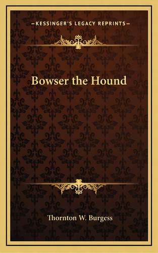 Bowser The Hound, De Burgess, Thornton W.. Editorial Kessinger Pub Llc, Tapa Dura En Inglés
