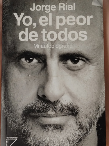 Yo, El Peor De Todos. Mi Autobiografía. Jorge Rial