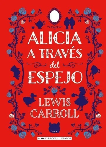 Alicia A Traves Del Espejo / Lewis Carroll / Alma Ilustrados