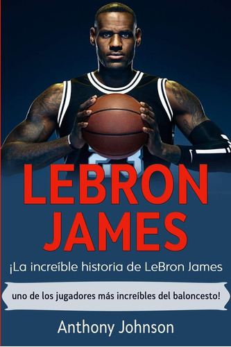Libro: Lebron James: ¡la Increíble Historia Lebron James -