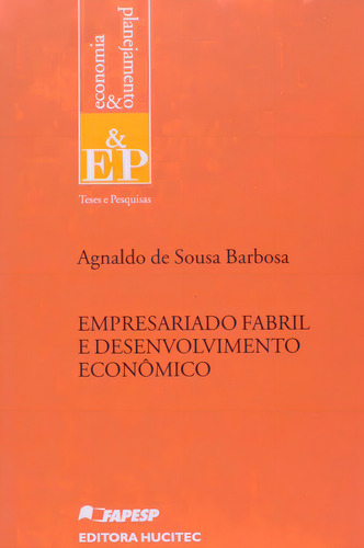 Empresariado fabril e desenvolvimento econômico, de Barbosa, Agnaldo de Sousa. Editorial Hucitec Editora Ltda., capa mole em português, 2006