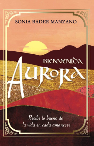 Libro: Bienvenida, Aurora: Recibe Lo Bueno De La Vida En Cad