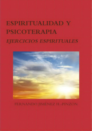 Espiritualidad Y Psicoterapia: Ejercicios Espirituales, De Jiménez H. -pinzón, Fernando. Editorial Lulu Pr, Tapa Blanda En Español