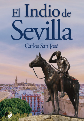 El Indio de Sevilla, de CARLOS SAN JOSÉ. Editorial C&M, tapa blanda en español, 2022