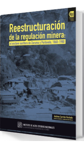 Reestructuración De La Regulación Minera, El Enclave Aurífero De Zarumay Portovelo1860-1980, De Andrea Carrión Hurtado. Editorial Ecuador-silu, Tapa Blanda, Edición 2018 En Español