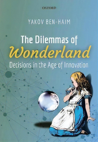 The Dilemmas Of Wonderland : Decisions In The Age Of Innovation, De Yakov Ben-haim. Editorial Oxford University Press, Tapa Dura En Inglés