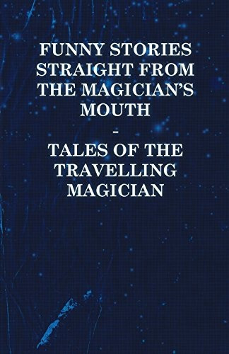 Funny Stories Straight From The Magicians Mouth  Tales Of Th