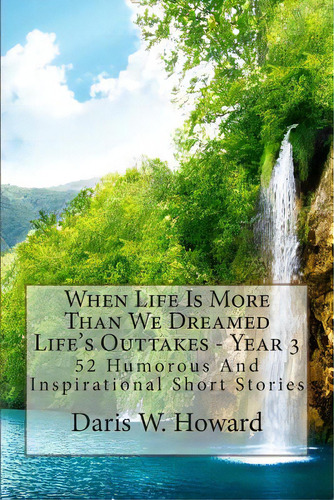 When Life Is More Than We Dreamed: Life's Outtakes Year 3, De Howard, Daris W.. Editorial Createspace, Tapa Blanda En Inglés