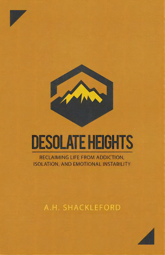Desolate Heights: Reclaiming Life From Addiction, Isolation, And Emotional Instability, De Shackleford, A. H.. Editorial Lucid Books, Tapa Blanda En Inglés