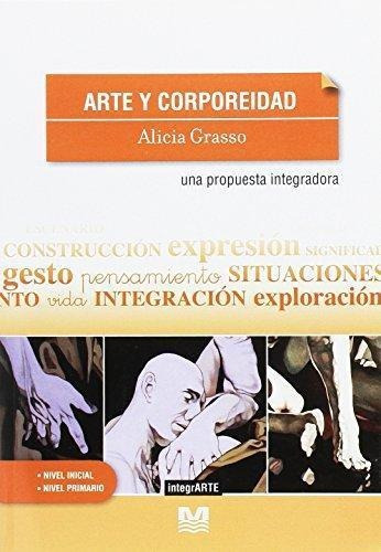 Arte Y Corporeidad- Una Propuesta Integradora - Grasso, Alic