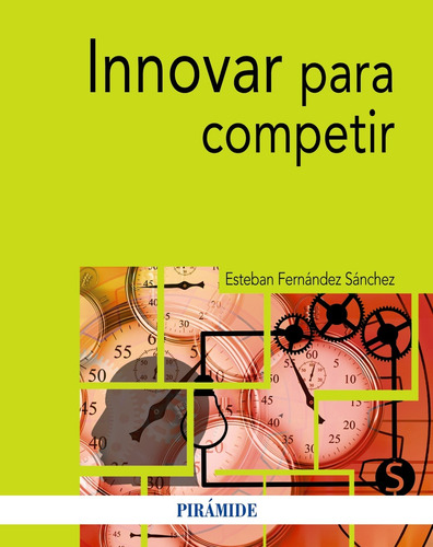 Innovar para competir, de Fernández Sánchez, Esteban. Editorial PIRAMIDE, tapa blanda en español, 2019