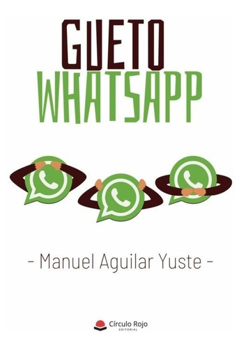 GUETO WHATSAPP, de MANUEL AGUILAR YUSTE. Editorial CIRCULO ROJO, tapa blanda, edición 1 en español