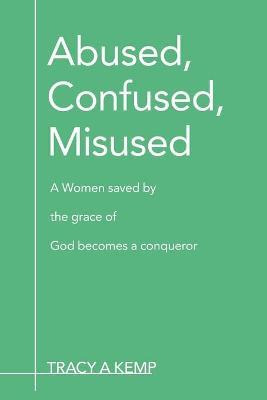 Libro Abused, Confused, Misused : A Women Saved By The Gr...