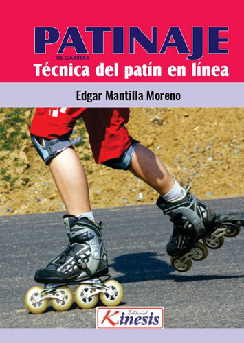 Patinaje de carreras. Técnica del patinaje sobre ruedas. Patin en línea, de Mantilla Edgar. Editorial Kinesis, tapa blanda en español, 2018