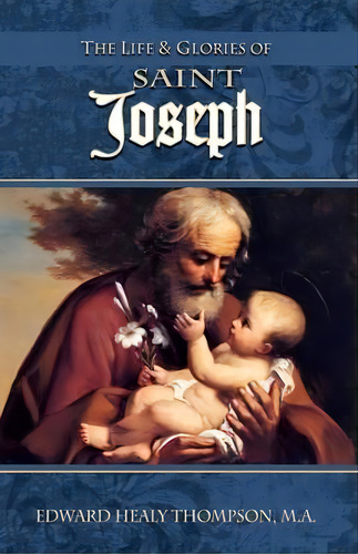The Life And Glories Of St. Joseph, De Edward Healy Thompson. Editorial Tan Books & Publishers Inc., Tapa Blanda En Inglés