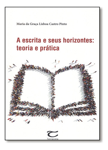 Escrita E Seus Horizontes, A: Teoria E Prática, De Maria  Da Graça Lisboa Castro Pinto. Editora Terracota, Capa Dura Em Português