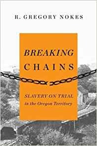 Breaking Chains Slavery On Trial In The Oregon Territory