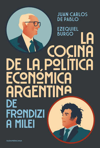 La Cocina De La Política Económica Argentina, De Juan Carlos De Pablo ; Ezequiel Burgo. Editorial Sudamericana, Tapa Blanda En Español, 2024