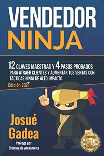Vendedor Ninja, 12 Claves Maestras Y 4 Pasos Probados Para A