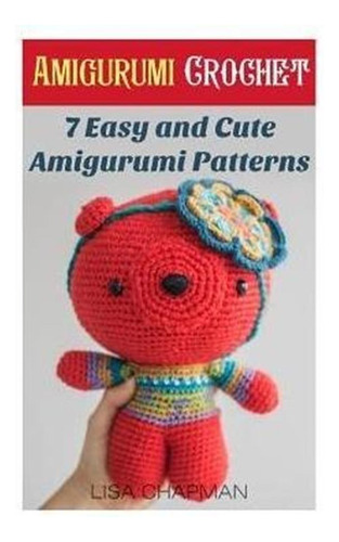 Amigurumi Crochet : 7 Easy And Cute Amigurumi Patterns: (...